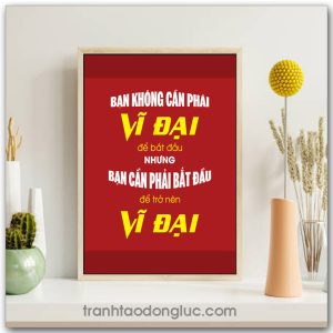 Mẫu Tranh Slogan: Bạn không cần phải vĩ đại để bắt đầu nhưng bạn cần phải bắt đầu để trở nên vĩ đại