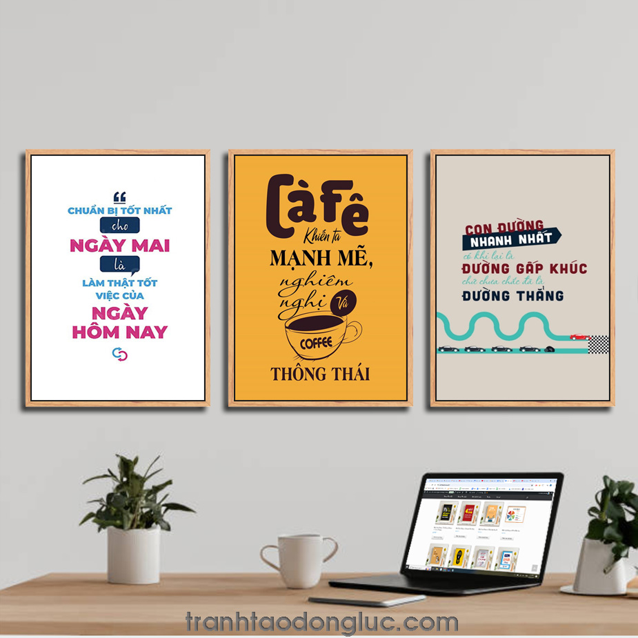 Bộ 3 bức tranh slogan tạo động lực: Chuẩn bị tốt nhất cho ngày mai là làm thật tốt việc của ngày hôm nay | Cafe khiến ta mạnh mẽ nghiêm nghị và thông thái | Con đường nhanh nhất có khi lại là đường gấp khúc chứ chưa chắc đã là đường thẳng