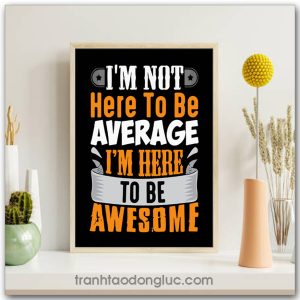 Tranh động lực Tiếng Anh: I'm not here to be average, i'm here to be awesome