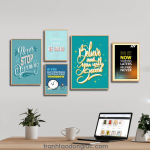 Bộ 5 bức tranh slogan tạo động lực tiếng Anh: : Never stop dreaming. The more we do the more we can do. If You Don’t Walk Today You’ll Have To Run Tomorrow. Believe and you will succeed. Do it now sometimes laters becomes never