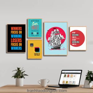 Bộ 5 bức tranh slogan tạo động lực tiếng Anh: Winners focus on winning losers focus on winners. Never ever forget where you came from. Don’t think outside the box, think like there is no box. Work like a captain play like a pirate. Stop wishing for it, start working for it
