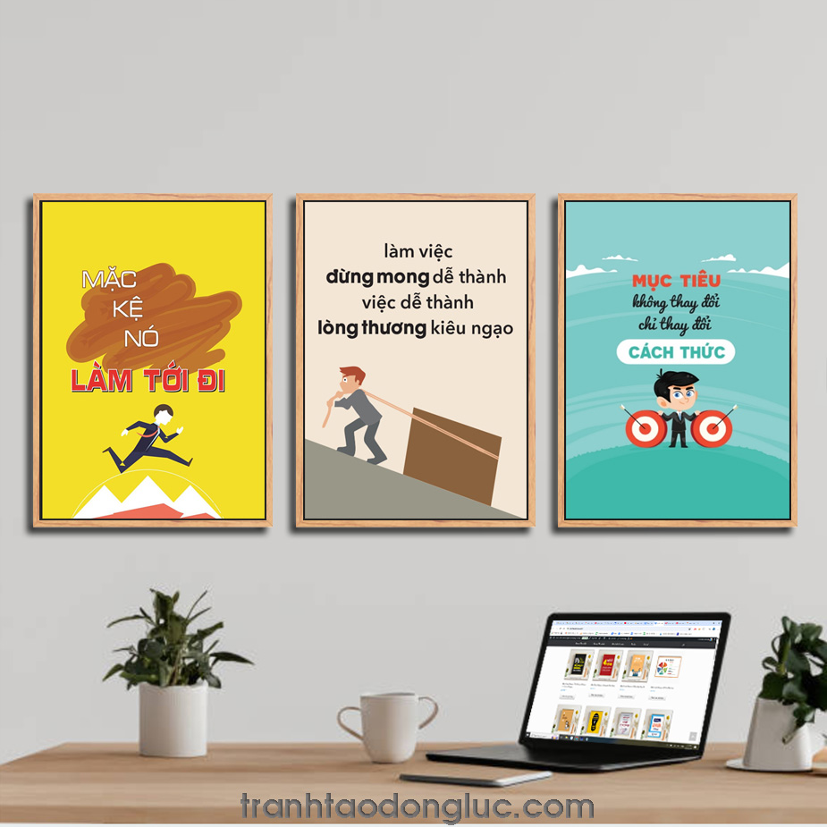 Bộ 3 bức tranh slogan tạo động lực: Mặc kệ nó làm tới đi. Làm việc đừng mong dễ thành, việc dễ thành lòng thường kiêu ngạo. Mục tiêu không thay đổi chỉ thay đổi cách thức