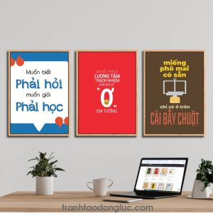 Bộ 3 bức tranh slogan tạo động lực: Muốn biết phải hỏi muốn giỏi phải học. Làm việc phải có lương tâm trách nhiệm đừng bao giờ ơ em tưởng. Miếng pho mai có sẵn chỉ có ở trên cái bẫy chuột