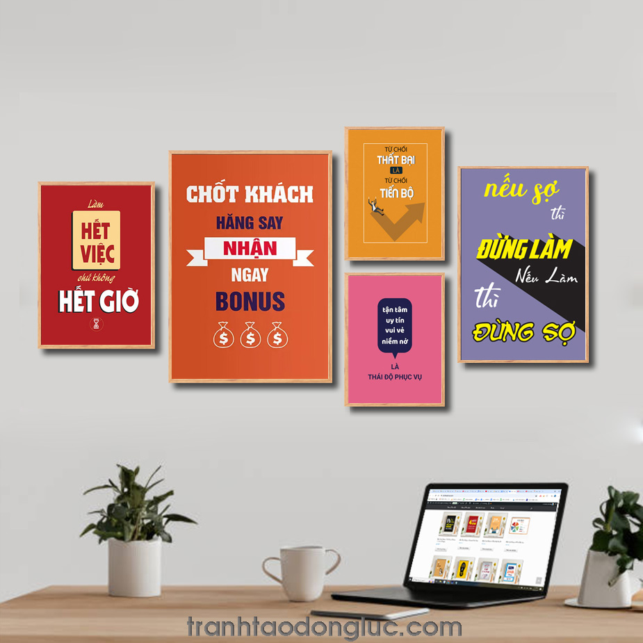 Bộ 5 bức tranh slogan tạo động lực đẹp: Làm hết việc chứ không hết giờ. Chốt khách hăng say nhận ngay bonus. Từ chối thất bại là từ chối tiến bộ. Tận tâm uy tín vui vẻ niềm nở là thái độ phục vụ. Nếu sợ thì đừng làm nếu làm thì đừng sợ