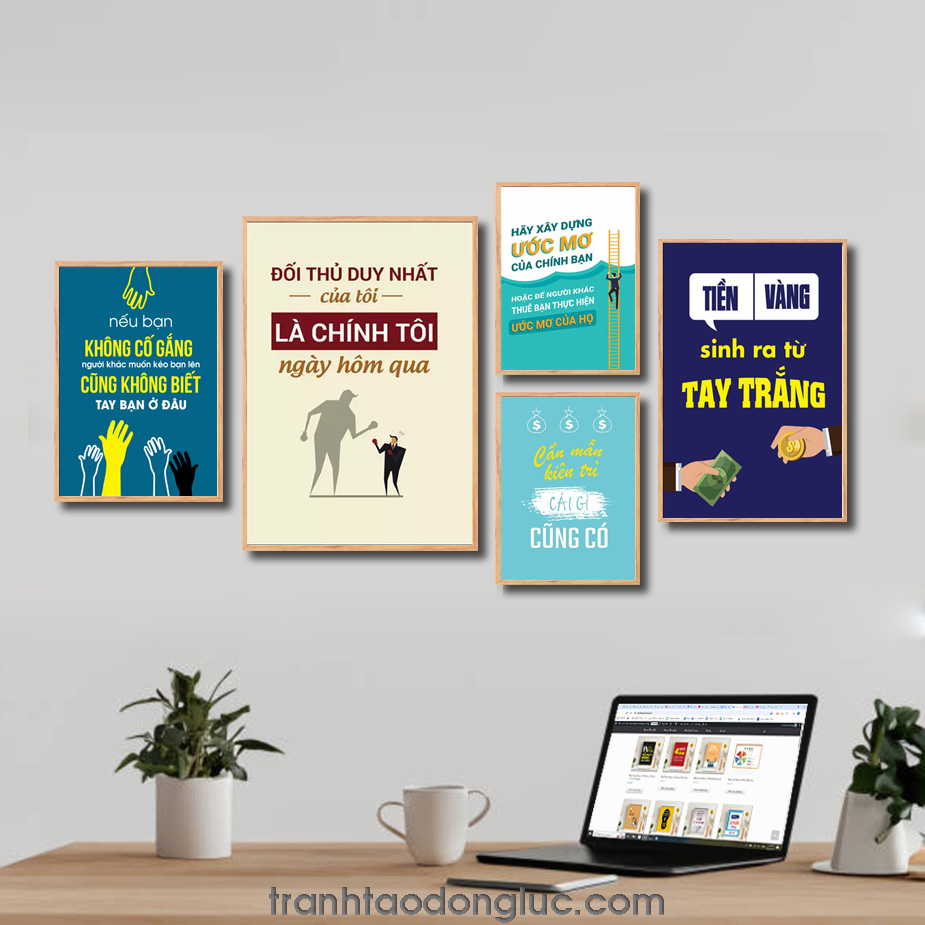 Bộ 5 bức tranh slogan tạo động lực đẹp: Nếu bạn không cố gắng người khác muốn kéo bạn nên cũng không biết tay bạn ở đâu. Đối thủ duy nhất của tôi là chính tôi ngày hôm qua. Hãy xây dựng ước mơ của chính bạn hoặc để người khác thuê bạn thực hiện ước mơ của họ. Cần mẫn kiên trì cái gì cũng có. Tiền vàng sinh ra từ tay trắng