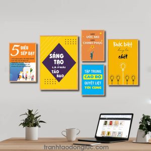Bộ 5 bức tranh slogan tạo động lực đẹp: 5 Điều sếp dạy. Sáng tạo là phải táo bạo. Hãy ước mơ hãy chinh phục. Tập trung cao độ quyết liệt tới cùng. Khác biệt hay là chết