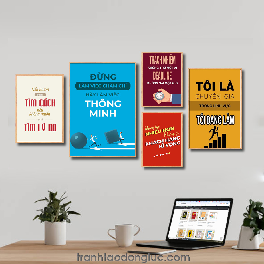 Bộ 5 bức tranh slogan tạo động lực đẹp: Nếu muốn bạn sẽ tìm cách nếu không muốn bạn sẽ tìm lý do. Đừng làm việc chăm chỉ hãy làm việc thông minh. Trách nhiệm không trừ một ai deadline không sai một giờ. Mang lại nhiều hơn những gì khách hàng kì vọng. Tôi là chuyên gia trong lĩnh vực tôi đang làm