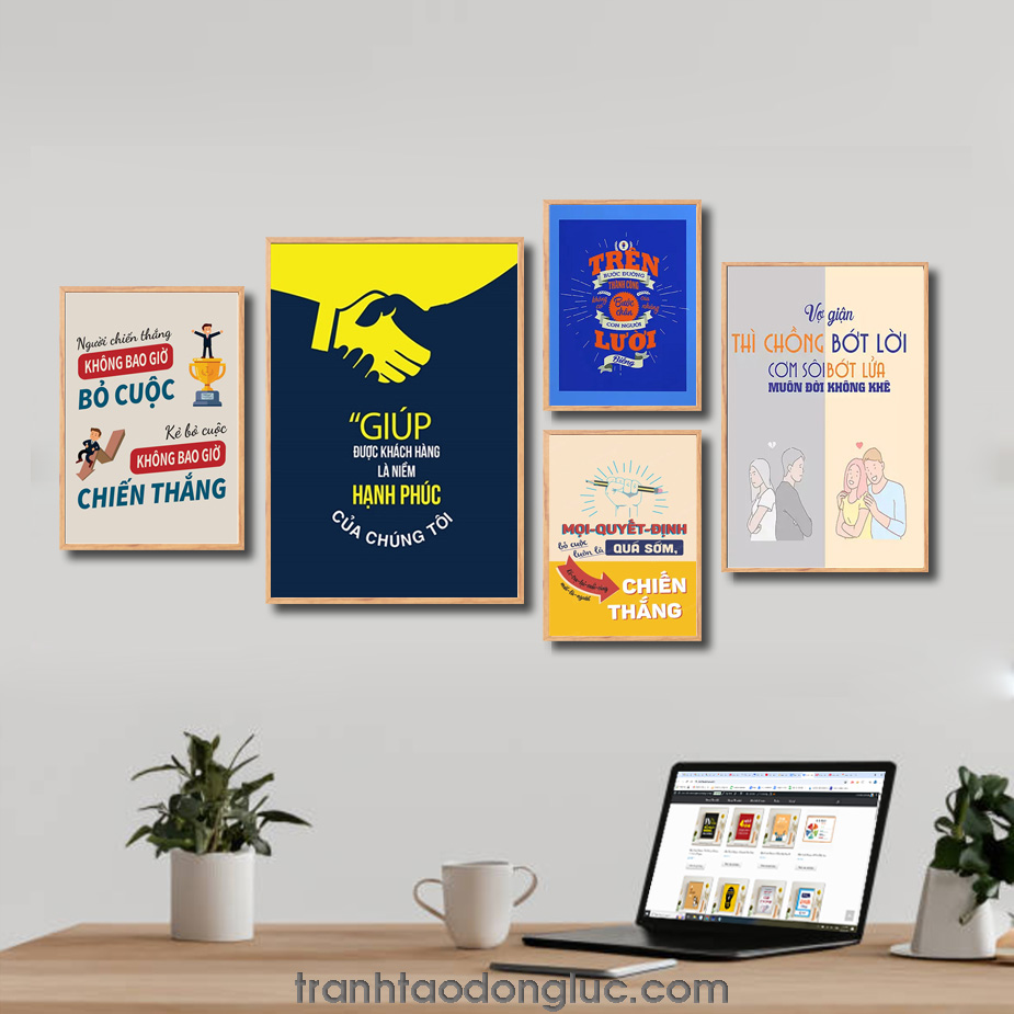 Bộ 5 bức tranh slogan tạo động lực đẹp: Người chiến thắng không bao giờ bỏ cuộc kẻ bỏ cuộc không bao giờ chiến thắng. Giúp được khách hàng là niềm hạnh phúc của chúng tôi. Trên bước đường thành công không có bước chân của người lười biếng. Mọi quyết định bỏ cuộc đều là quá sớm kẻ trụ lại cuối cùng mới là người chiến thắng. Vợ giận thì chồng bớt lời cơm sôi bớt lửa muôn đời không khê