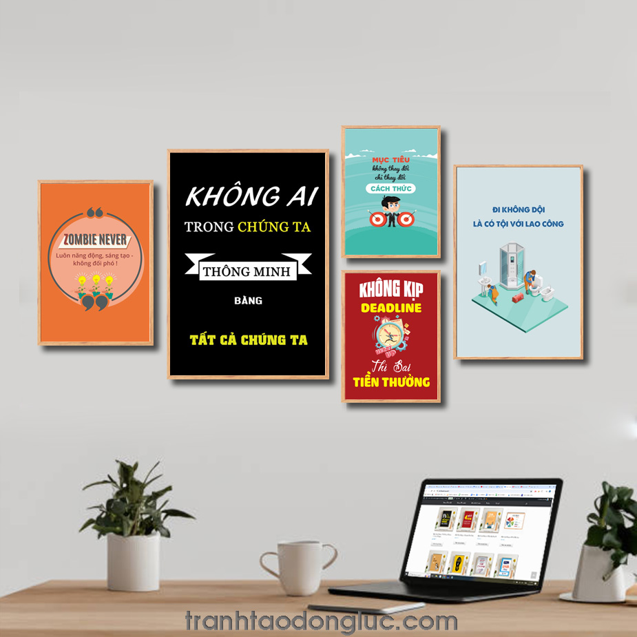 Bộ 5 bức tranh slogan tạo động lực đẹp: Luôn năng động sáng tạo không đối phó. Không ai trong chúng ta thông mình bằng tất cả chúng ta. Mục tiêu không thay đổi chỉ thay đổi cách thức. Không kịp deadline thì bai tiền thưởng. Đi không dội là có tội với lao công